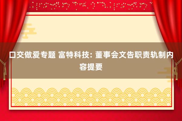 口交做爱专题 富特科技: 董事会文告职责轨制内容提要