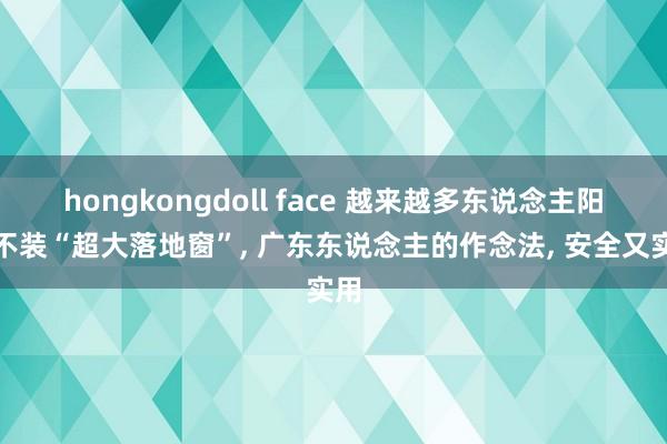 hongkongdoll face 越来越多东说念主阳台不装“超大落地窗”， 广东东说念主的作念法， 安全又实用
