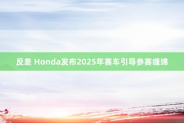 反差 Honda发布2025年赛车引导参赛缠绵