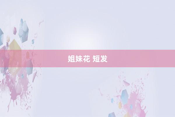 姐妹花 短发